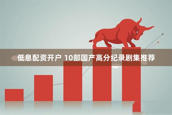 低息配资开户 10部国产高分纪录剧集推荐